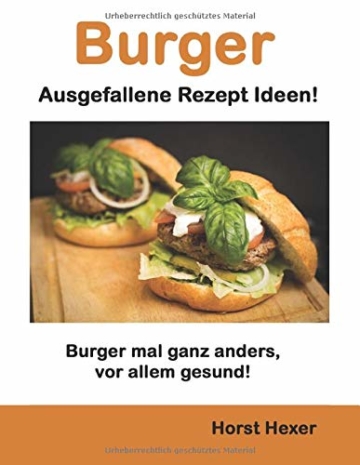 Burger - Ausgefallene Rezept Ideen: Burger mal ganz anders, vor allem gesund! - 1