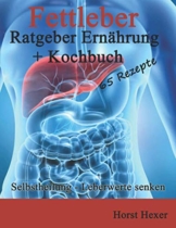 Fettleber - Ratgeber Ernährung + Kochbuch 65 Rezepte: Selbstheilung - Leberwerte senken - 1